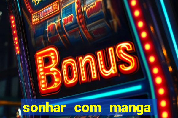 sonhar com manga no jogo do bicho